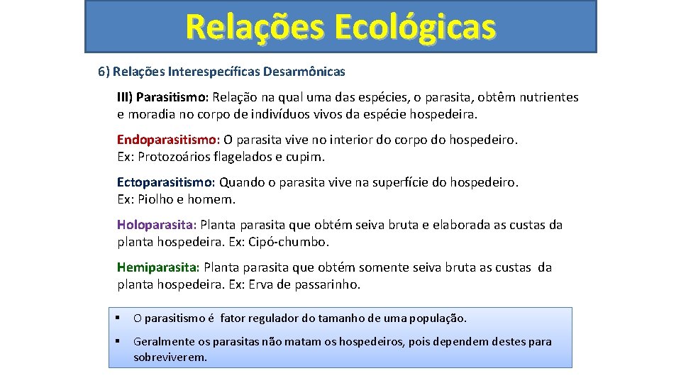 Relações Ecológicas 6) Relações Interespecíficas Desarmônicas III) Parasitismo: Relação na qual uma das espécies,