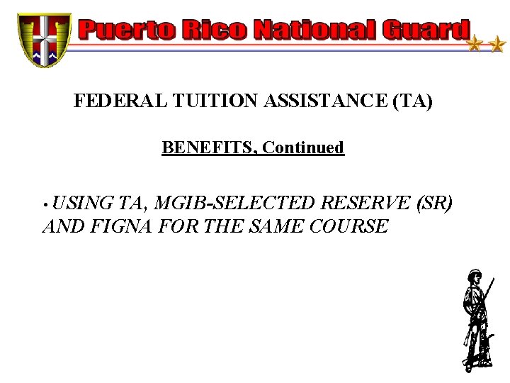 FEDERAL TUITION ASSISTANCE (TA) BENEFITS, Continued • USING TA, MGIB-SELECTED RESERVE (SR) AND FIGNA