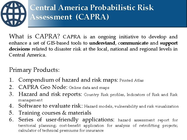 Central America Probabilistic Risk Assessment (CAPRA) What is CAPRA? CAPRA is an ongoing initiative