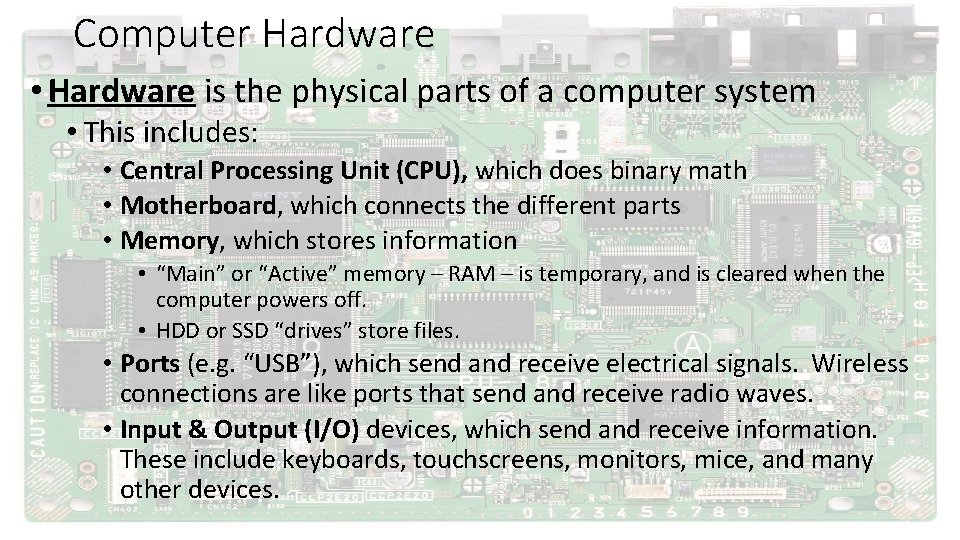 Computer Hardware • Hardware is the physical parts of a computer system • This