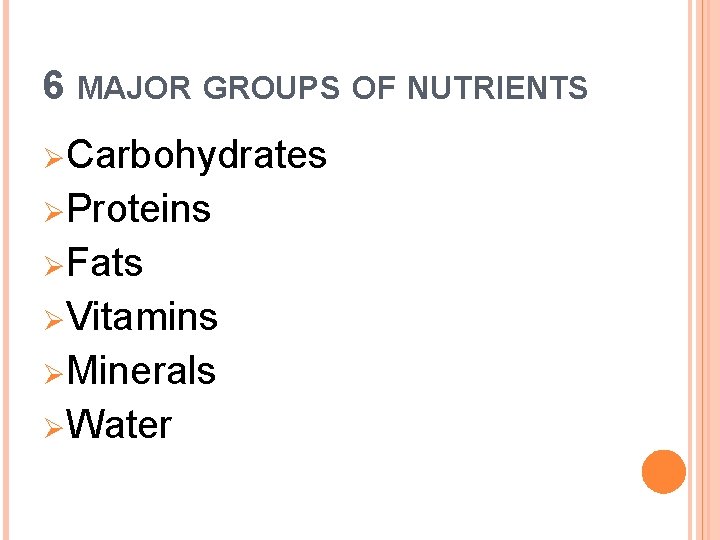 6 MAJOR GROUPS OF NUTRIENTS ØCarbohydrates ØProteins ØFats ØVitamins ØMinerals ØWater 