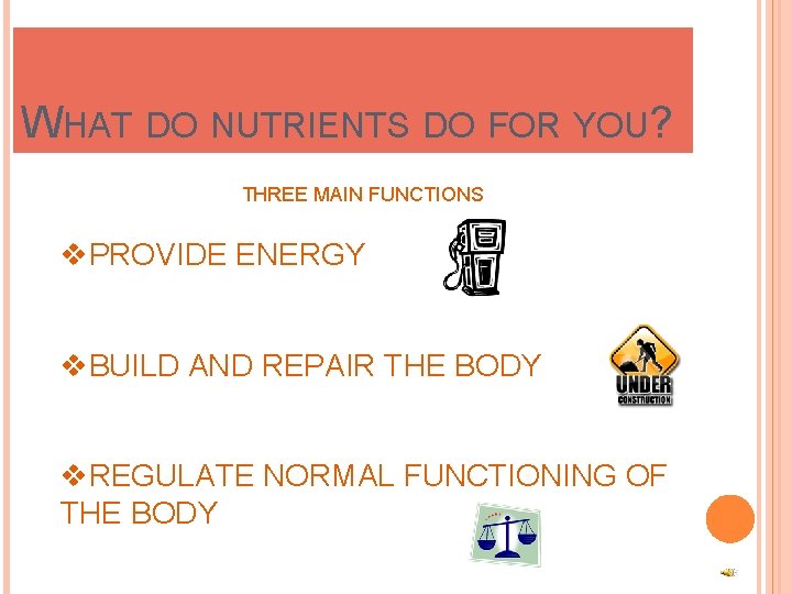 WHAT DO NUTRIENTS DO FOR YOU? THREE MAIN FUNCTIONS v. PROVIDE ENERGY v. BUILD