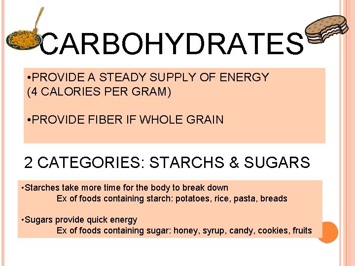 CARBOHYDRATES • PROVIDE A STEADY SUPPLY OF ENERGY (4 CALORIES PER GRAM) • PROVIDE
