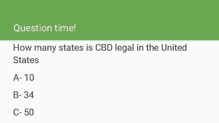 Question time! How many states is CBD legal in the United States A- 10