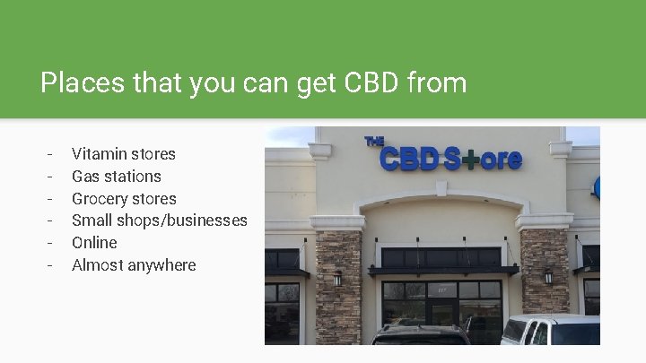 Places that you can get CBD from - Vitamin stores Gas stations Grocery stores