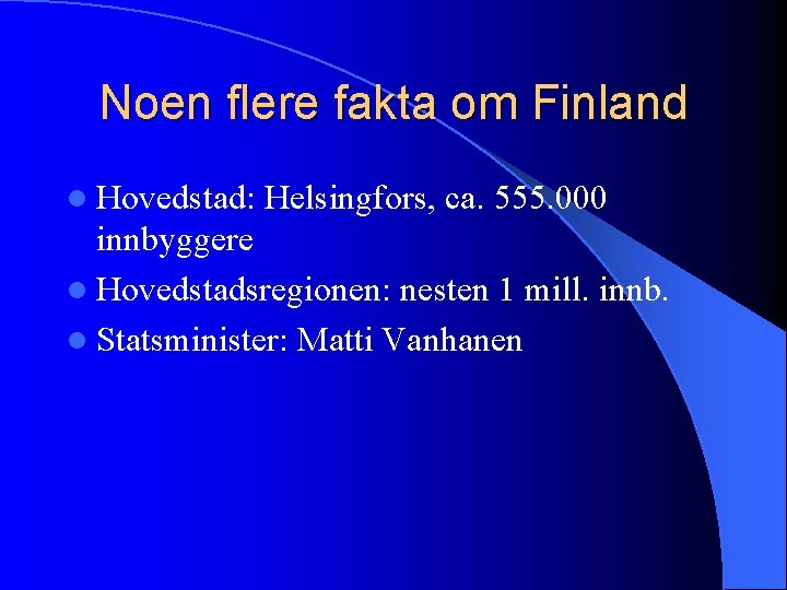 Noen flere fakta om Finland l Hovedstad: Helsingfors, ca. 555. 000 innbyggere l Hovedstadsregionen: