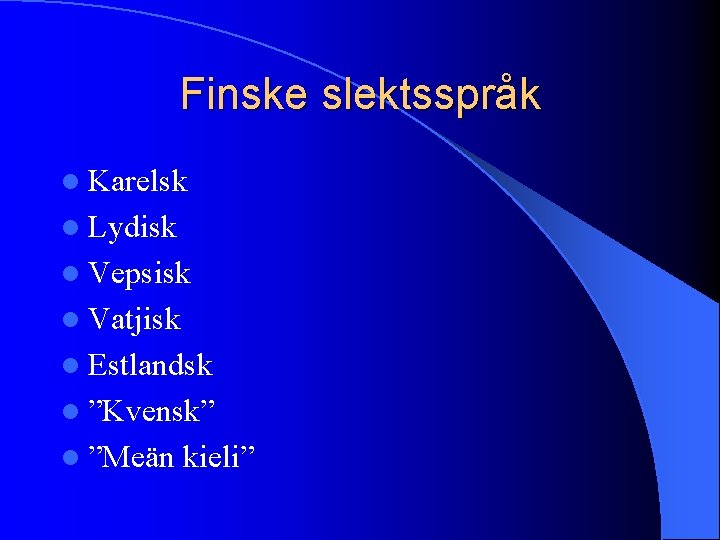 Finske slektsspråk l Karelsk l Lydisk l Vepsisk l Vatjisk l Estlandsk l ”Kvensk”