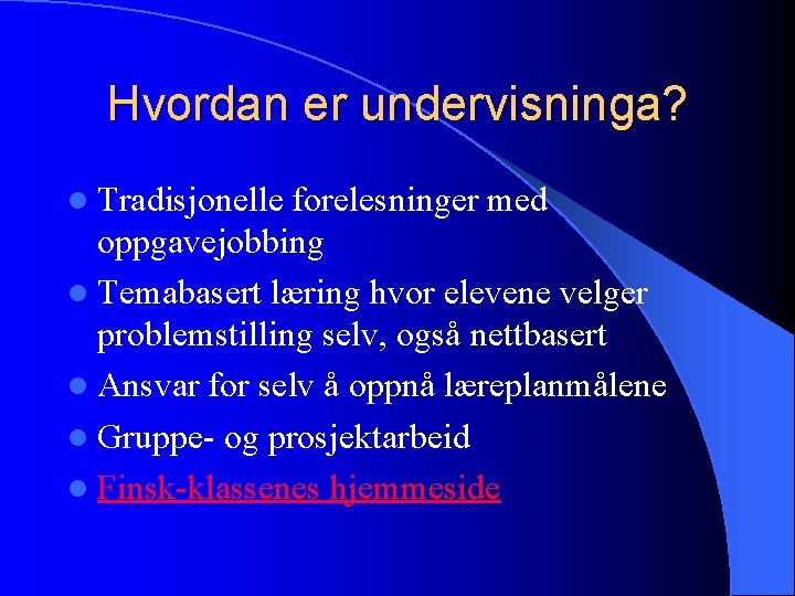 Hvordan er undervisninga? l Tradisjonelle forelesninger med oppgavejobbing l Temabasert læring hvor elevene velger