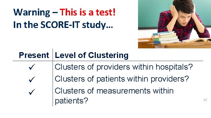 Warning – This is a test! In the SCORE-IT study… Present Level of Clustering