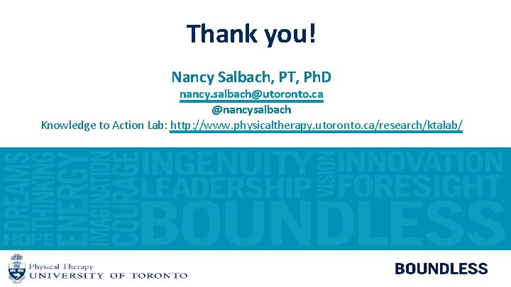 Thank you! Nancy Salbach, PT, Ph. D nancy. salbach@utoronto. ca @nancysalbach Knowledge to Action