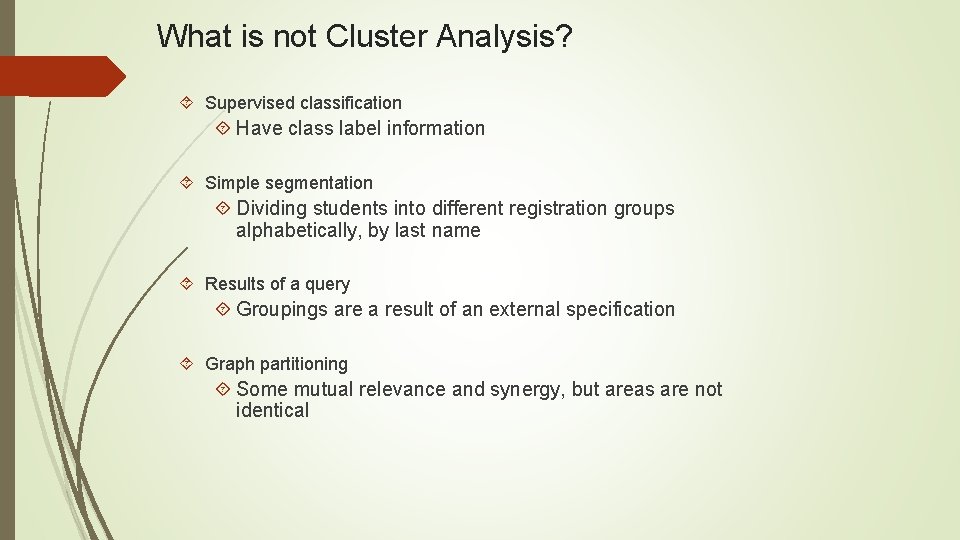 What is not Cluster Analysis? Supervised classification Have class label information Simple segmentation Dividing