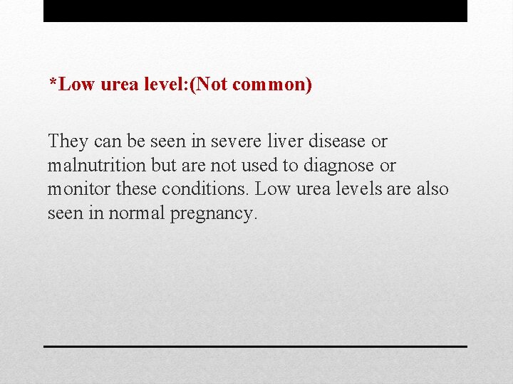 *Low urea level: (Not common) They can be seen in severe liver disease or