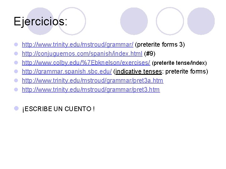 Ejercicios: l l l http: //www. trinity. edu/mstroud/grammar/ (preterite forms 3) http: //conjuguemos. com/spanish/index.