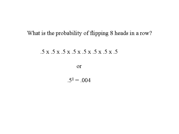 What is the probability of flipping 8 heads in a row? . 5 x.