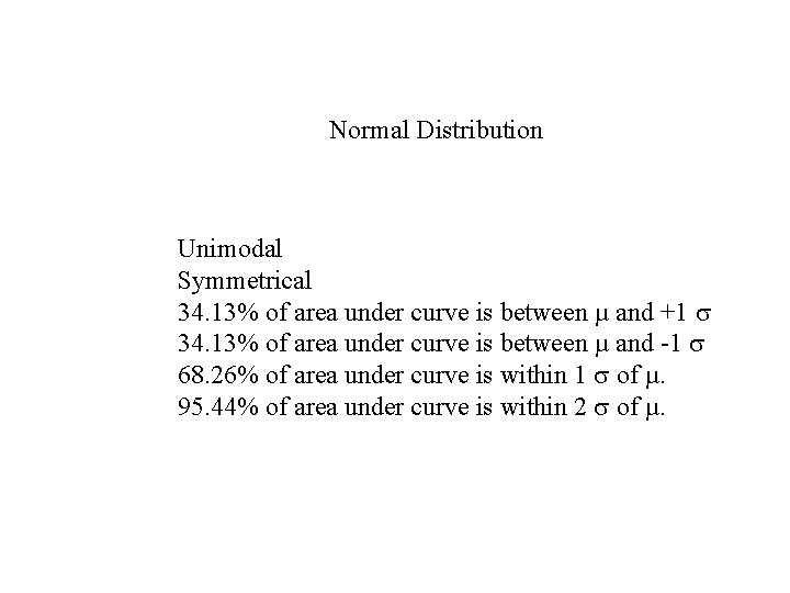 Normal Distribution Unimodal Symmetrical 34. 13% of area under curve is between µ and
