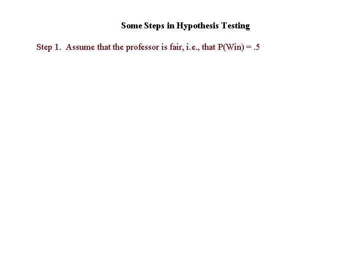 Some Steps in Hypothesis Testing Step 1. Assume that the professor is fair, i.