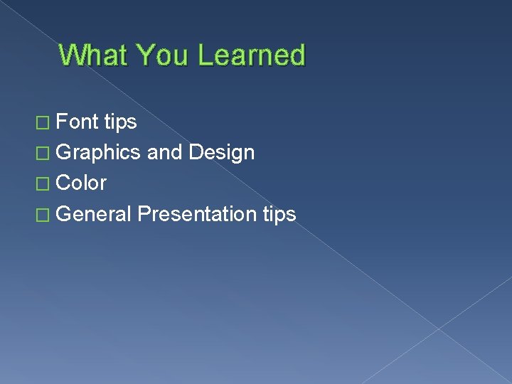 What You Learned � Font tips � Graphics and Design � Color � General