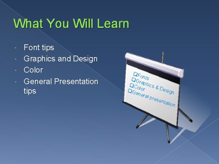 What You Will Learn Font tips Graphics and Design Color General Presentation tips q.