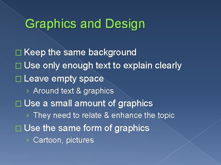 Graphics and Design � Keep the same background � Use only enough text to