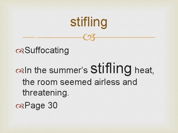 stifling Suffocating stifling In the summer’s heat, the room seemed airless and threatening. Page