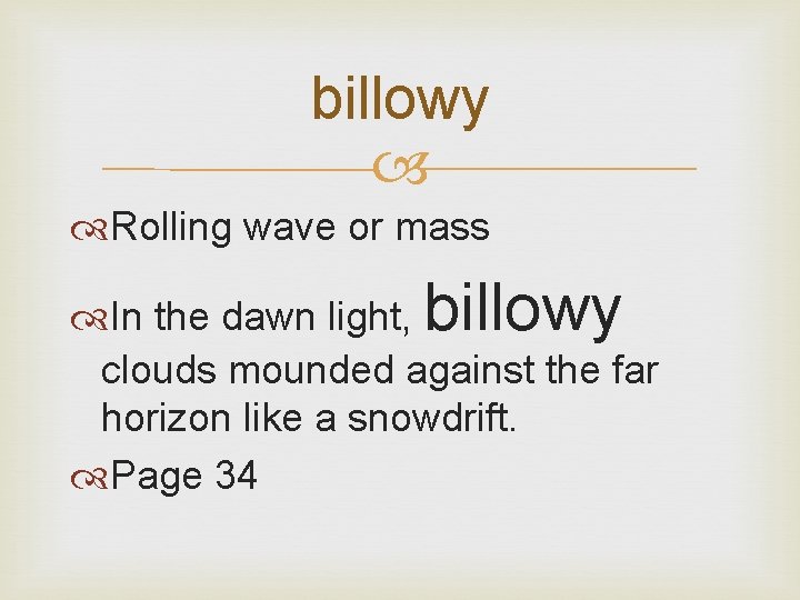 billowy Rolling wave or mass billowy In the dawn light, clouds mounded against the