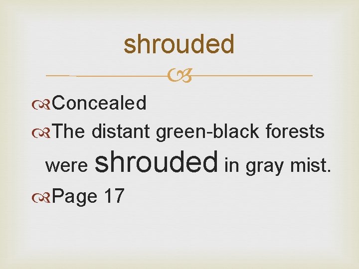 shrouded Concealed The distant green-black forests were shrouded in gray mist. Page 17 