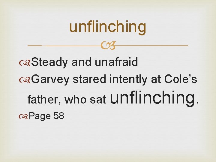 unflinching Steady and unafraid Garvey stared intently at Cole’s father, who sat unflinching. Page