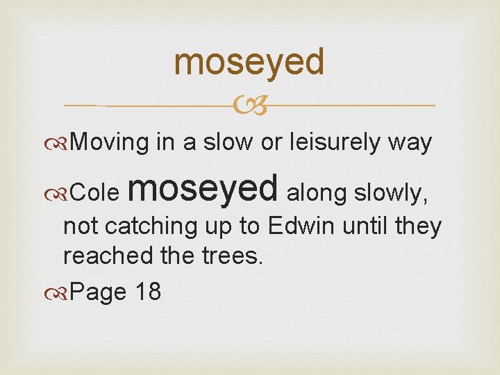 moseyed Moving in a slow or leisurely way Cole moseyed along slowly, not catching