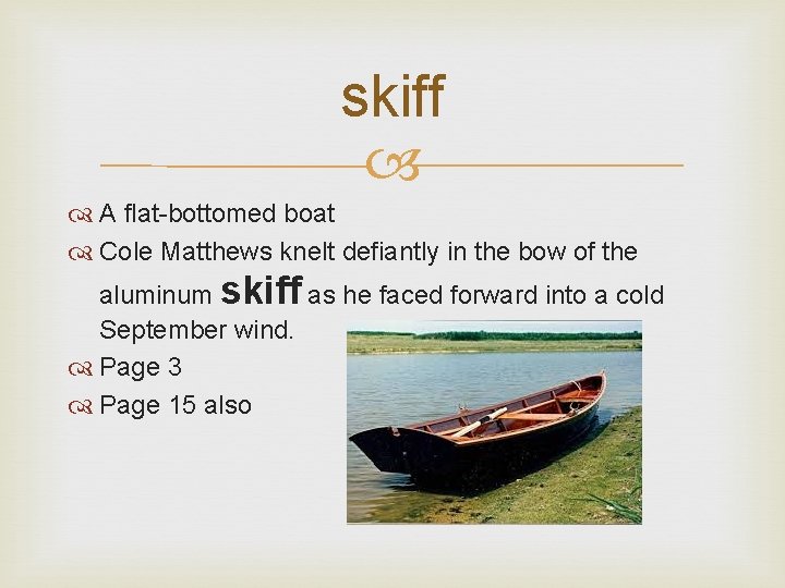 skiff A flat-bottomed boat Cole Matthews knelt defiantly in the bow of the aluminum