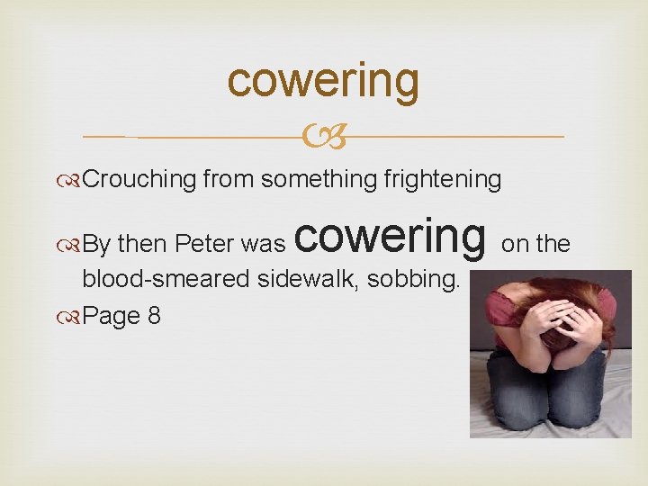 cowering Crouching from something frightening cowering on the By then Peter was blood-smeared sidewalk,