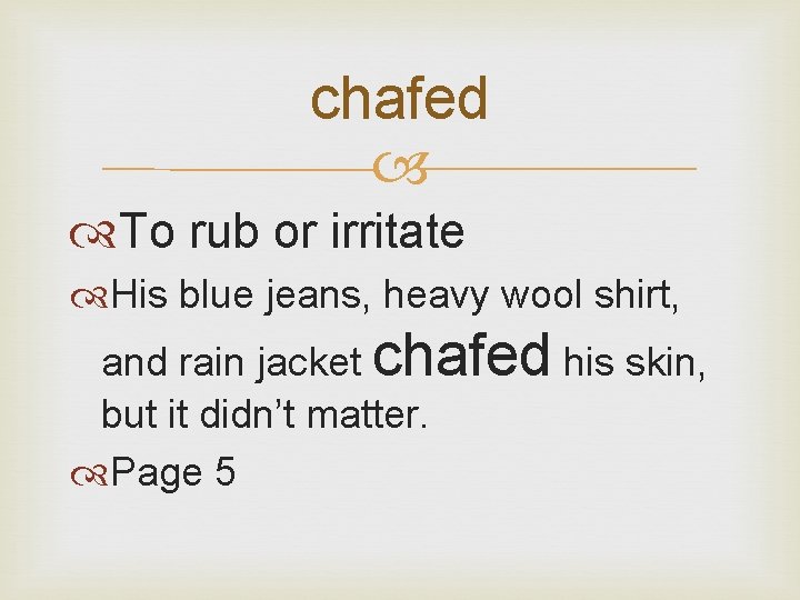 chafed To rub or irritate His blue jeans, heavy wool shirt, and rain jacket