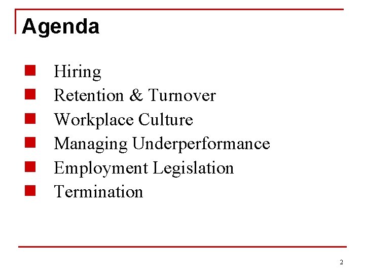 Agenda n n n Hiring Retention & Turnover Workplace Culture Managing Underperformance Employment Legislation