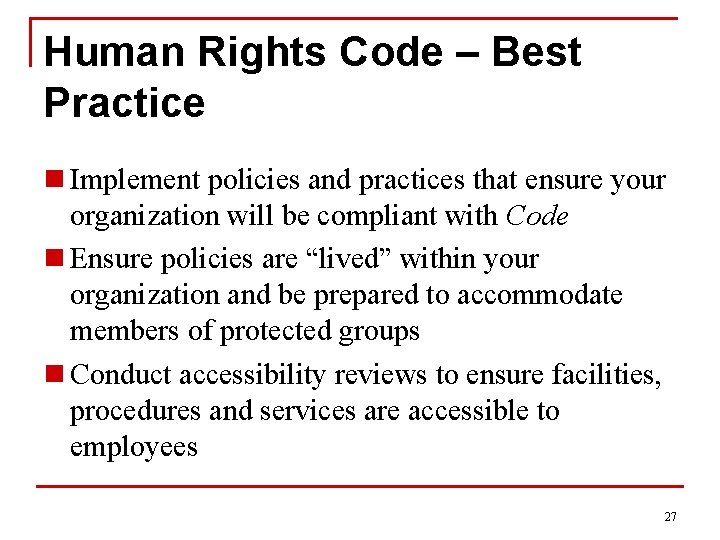 Human Rights Code – Best Practice n Implement policies and practices that ensure your