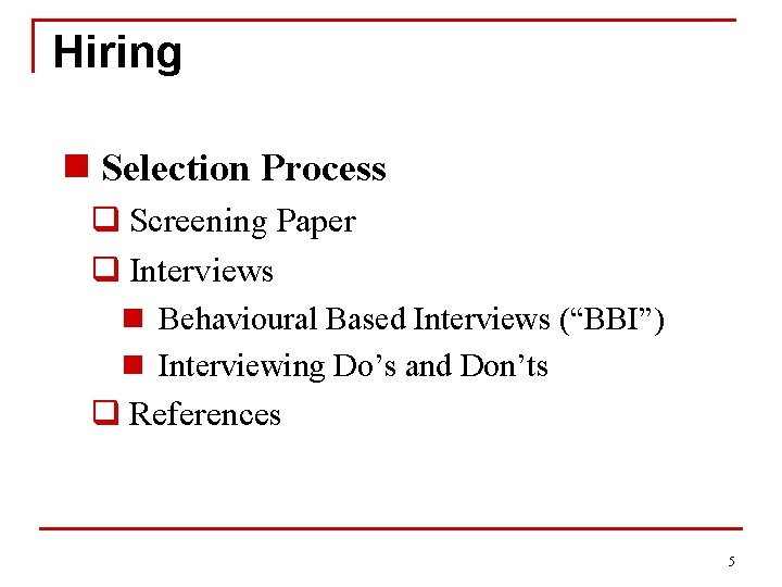 Hiring n Selection Process q Screening Paper q Interviews n Behavioural Based Interviews (“BBI”)