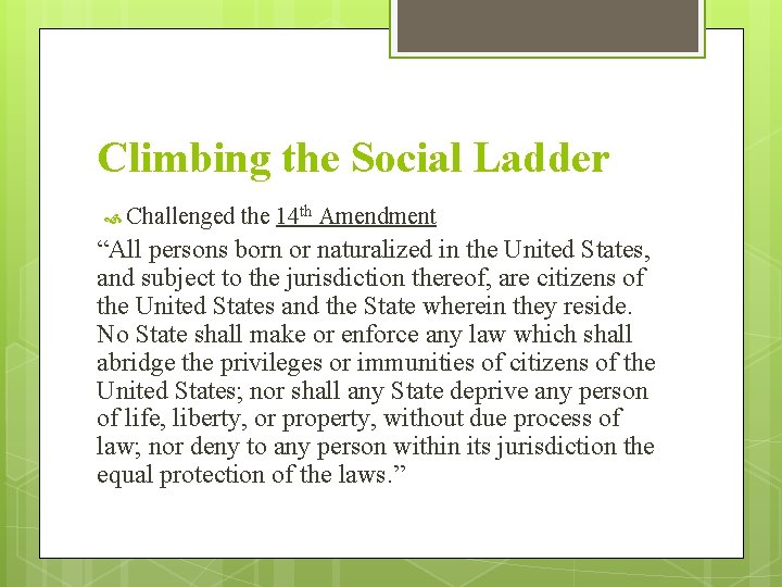 Climbing the Social Ladder Challenged the 14 th Amendment “All persons born or naturalized