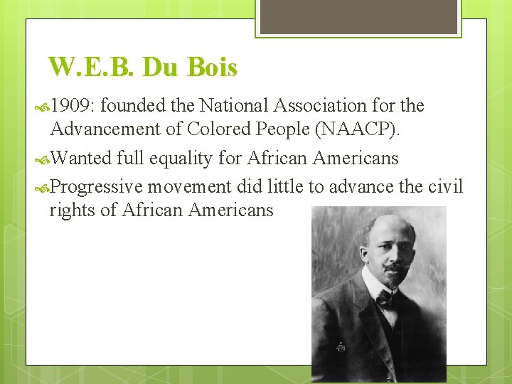 W. E. B. Du Bois 1909: founded the National Association for the Advancement of