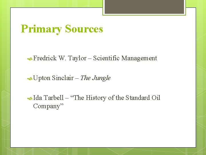 Primary Sources Fredrick Upton Ida W. Taylor – Scientific Management Sinclair – The Jungle