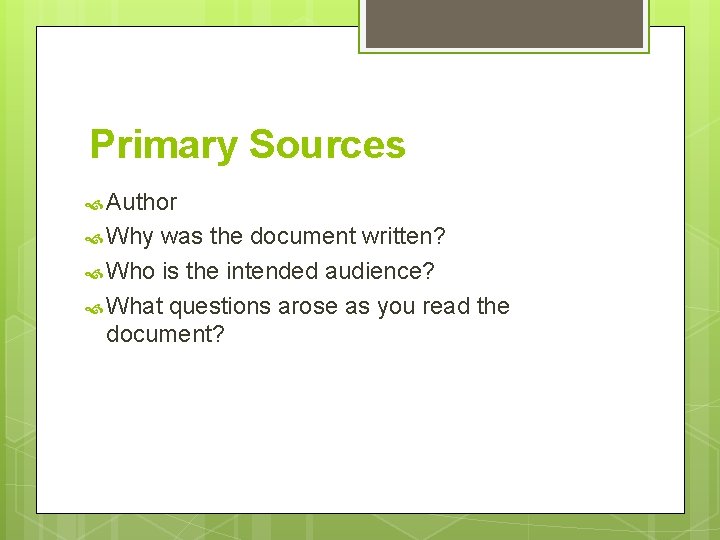 Primary Sources Author Why was the document written? Who is the intended audience? What