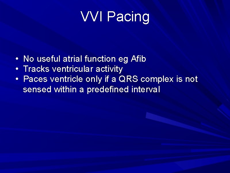 VVI Pacing • No useful atrial function eg Afib • Tracks ventricular activity • VVI Pacing • No useful atrial function eg Afib • Tracks ventricular activity •