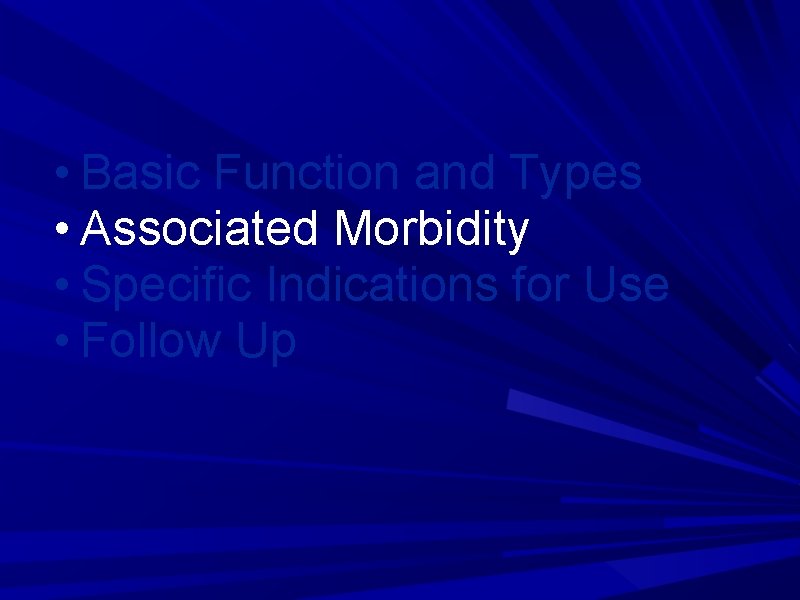 • Basic Function and Types • Associated Morbidity • Specific Indications for Use • Basic Function and Types • Associated Morbidity • Specific Indications for Use