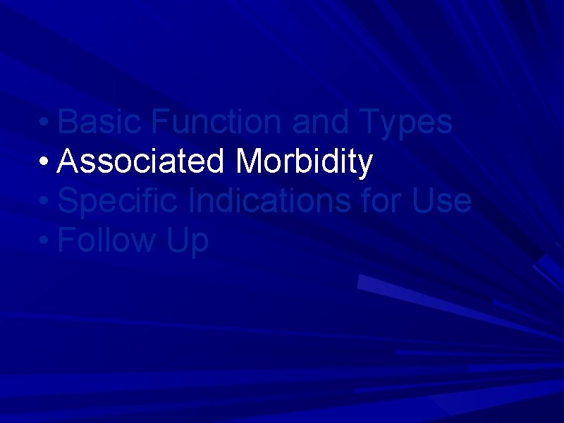  • Basic Function and Types • Associated Morbidity • Specific Indications for Use