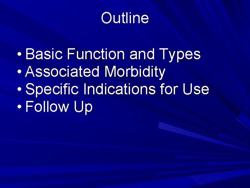 Outline • Basic Function and Types • Associated Morbidity • Specific Indications for Use Outline • Basic Function and Types • Associated Morbidity • Specific Indications for Use
