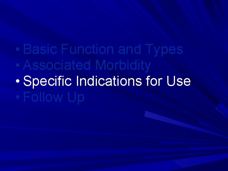• Basic Function and Types • Associated Morbidity • Specific Indications for Use • Basic Function and Types • Associated Morbidity • Specific Indications for Use