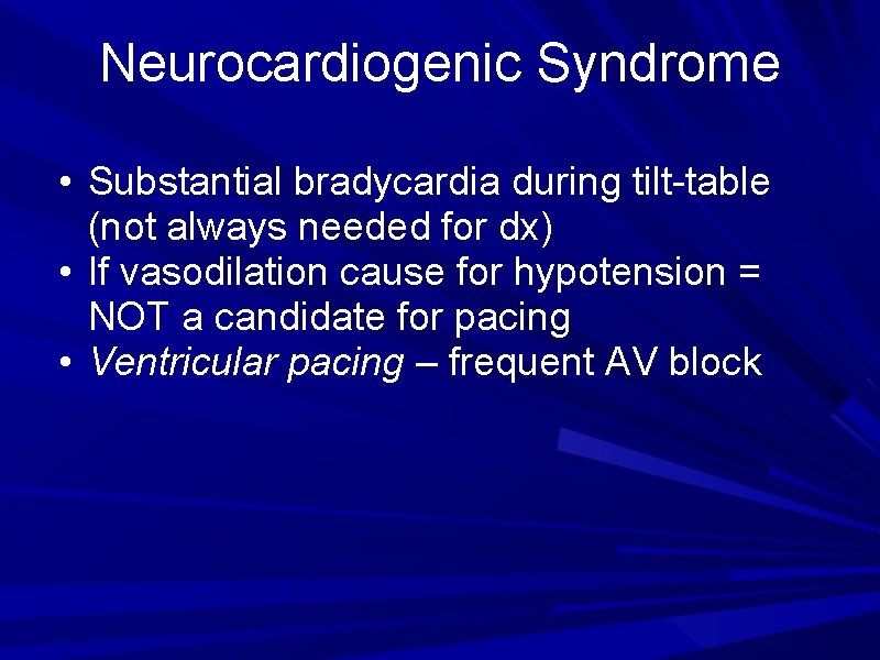 Neurocardiogenic Syndrome • Substantial bradycardia during tilt-table (not always needed for dx) • If