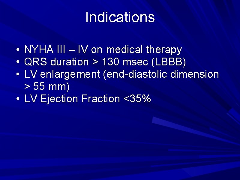 Indications • NYHA III – IV on medical therapy • QRS duration > 130