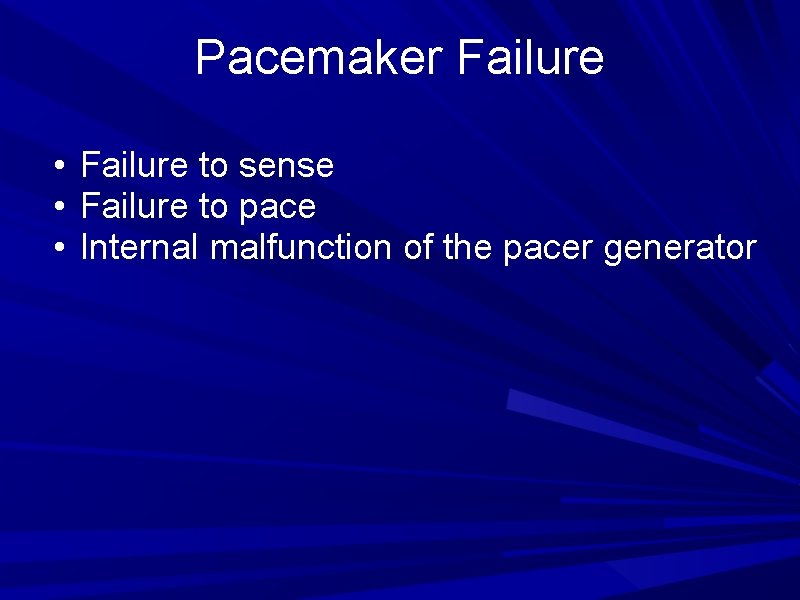 Pacemaker Failure • Failure to sense • Failure to pace • Internal malfunction of Pacemaker Failure • Failure to sense • Failure to pace • Internal malfunction of