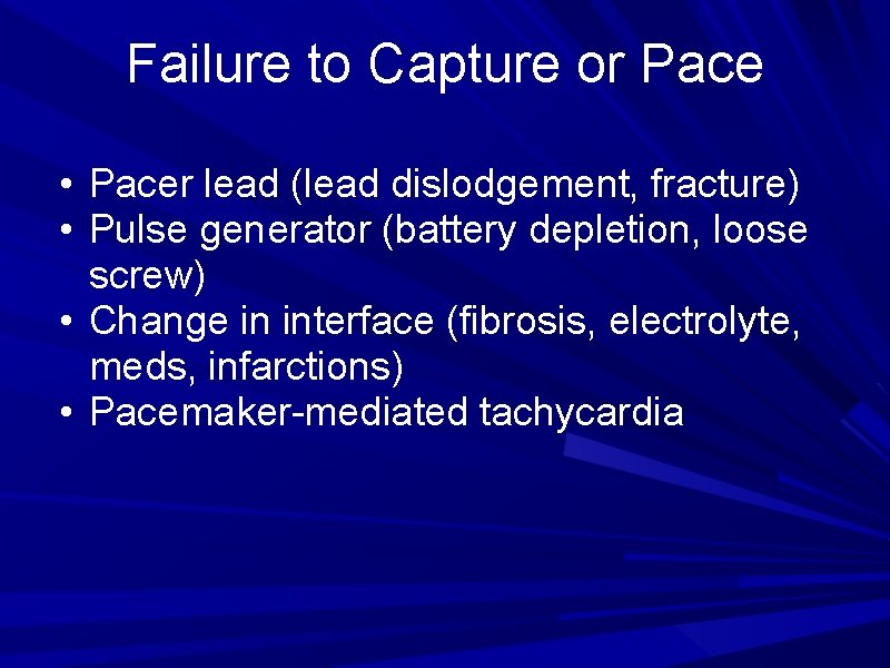Failure to Capture or Pace • Pacer lead (lead dislodgement, fracture) • Pulse generator Failure to Capture or Pace • Pacer lead (lead dislodgement, fracture) • Pulse generator