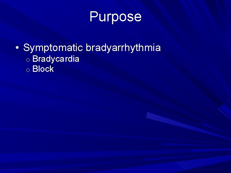 Purpose • Symptomatic bradyarrhythmia o Bradycardia o Block 
