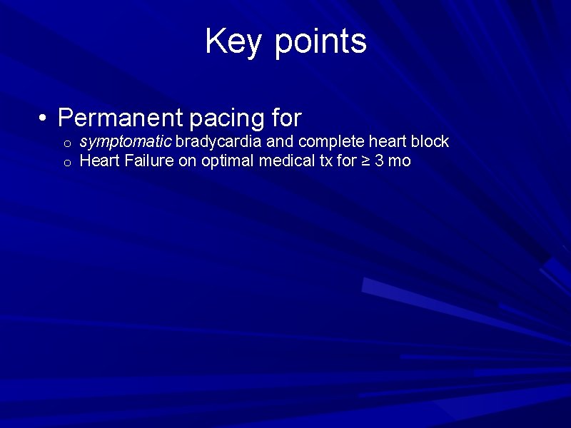 Key points • Permanent pacing for o o symptomatic bradycardia and complete heart block Key points • Permanent pacing for o o symptomatic bradycardia and complete heart block