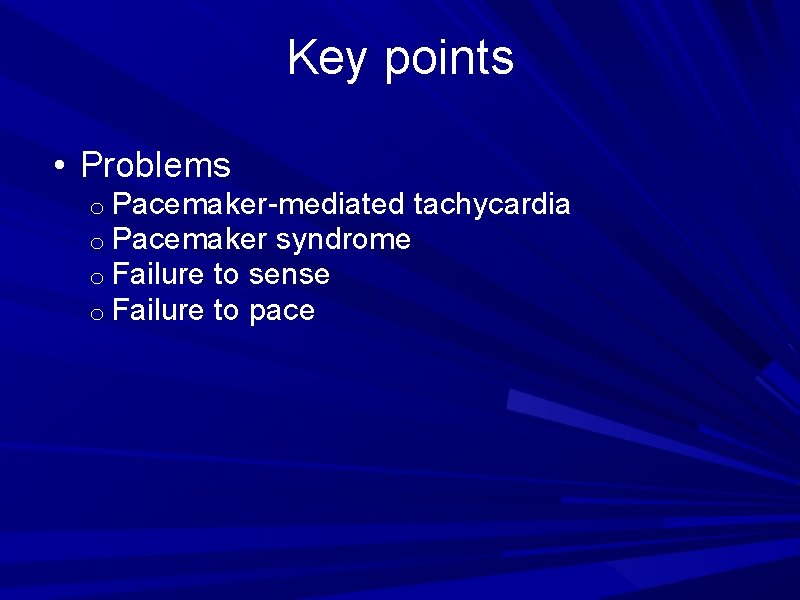 Key points • Problems o Pacemaker-mediated tachycardia o Pacemaker syndrome o Failure to sense